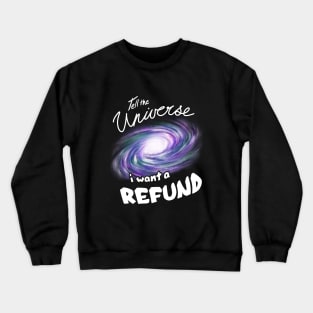 Tell the Universe I want a REFUND Crewneck Sweatshirt